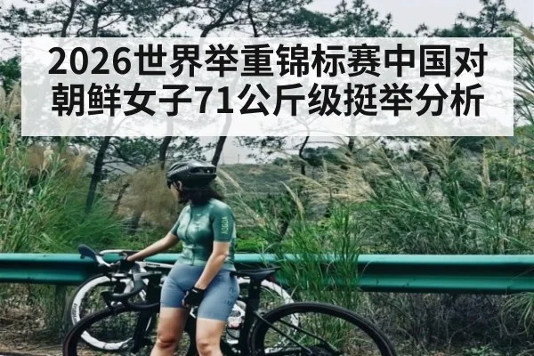 2026世界举重锦标赛中国对朝鲜女子71公斤级挺举分析